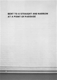 Lawrence Weiner, Bent to a Straight and Narrow at a Point of Passage Cat. # 422