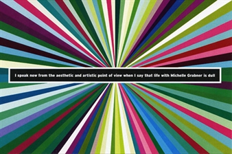 I speak now from the aesthetic and artistic point of view when I say that life with Michelle Grabner is dull. - Koenig & Clinton
