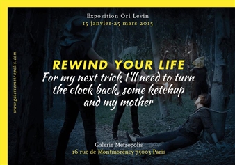 Ori Levin: Rewind your life / For my next trick I‘ll need  to turn the clock back,  some ketchup, and my mother  - Galerie Métropolis, Paris