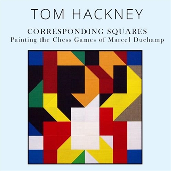 Tom Hackey: Corresponding Squares: Painting the Chess Games of Marcel Duchamp - Francis M. Naumann