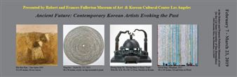 Ancient Future: Contemporary Korean Artists and the Past - Robert V. Fullerton Art Museum, CSUSB