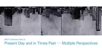 Present Day and in Times Past: Multiple Perspectives - Museum of Contemporary Art, Tokyo