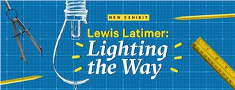 Lewis Latimer: Lighting the Way - Cade Museum
