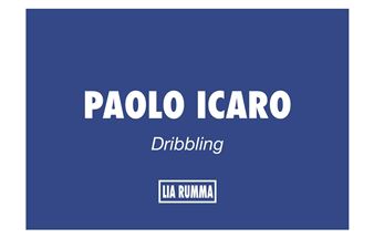 Paolo Icaro: Dribbling - Lia Rumma, Naples