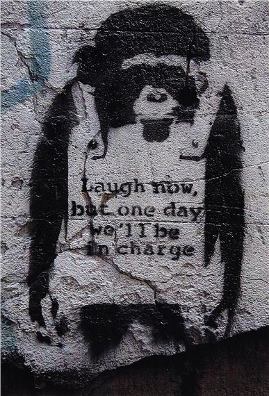 Banksy, Laugh now but one day we'll be in charge