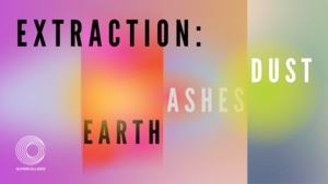 Extraction: Earth, Ashes, Dust - Torrance Art Museum