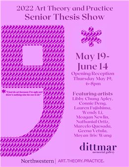2022 Art Theory & Practice Senior Thesis Show - Dittmar Memorial Gallery, Northwestern University
