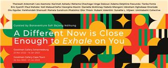 A Different nNow is Close Enough to Exhale on You - Goodman Gallery, Johannesburg
