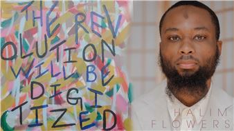 Halim Flowers: The Revolution Will Be Digitized - Nicole Longnecker Gallery