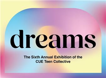 Dreams: CUE Teen Collective - CUE Art Foundation