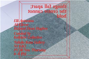 Things Fall Apart: The Centre Cannot Hold - Tabula Rasa, London