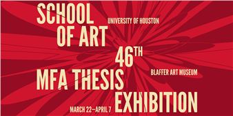 UH School of Art 46th Annual MFA Thesis Exhibition - Blaffer Art Museum