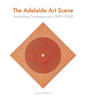 The Adelaide Art Scene: Becoming Contemporary 1939-2000