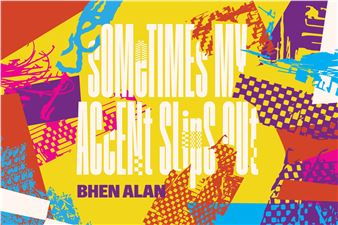 Bhen Alan: Sometimes My Accent Slips Out - CUE Art Foundation