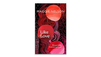 ‘Like Love’ by Maggie Nelson, Reviewed
