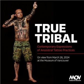 True Tribal: Contemporary Expressions Of Ancestral Tattoo Practices - Museum of Vancouver