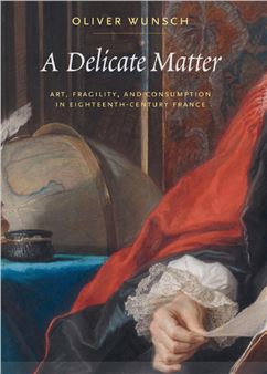 A Delicate Matter Art, Fragility, and Consumption in Eighteenth-Century France