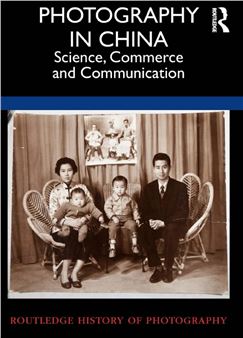 Photography in China: Science, Commerce and Communication