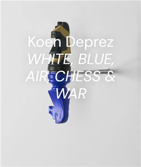 Koen Deprez: White, Blue, Air, Chess & War - Galerie Zwart Huis, Knokke