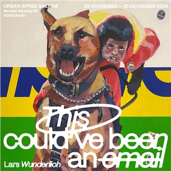 Lars Wunderlich: This Could've been an Email - Urban Spree