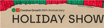 Creative Growth's 50th Anniversary Holiday Show - Creative Growth Art Center
