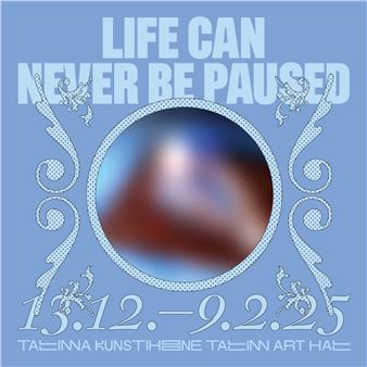 Life Can Never Be Paused - Tallinn City Gallery