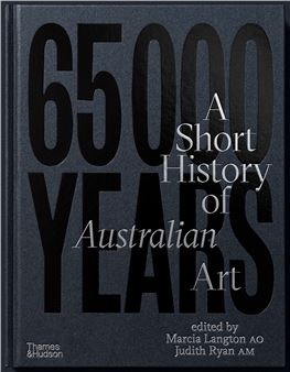 65,000 Years: A Short History of Australian Art