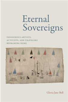 Eternal Sovereigns: Indigenous Artists, Activists, and Travelers Reframing Rome