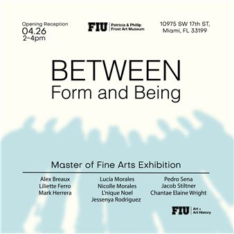 Between Form and Being: Master of Fine Arts Exhibition - Patricia & Phillip Frost Art Museum