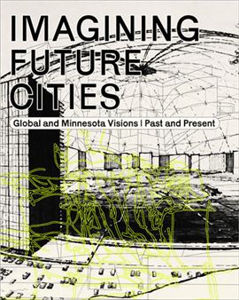 Imagining Future Cities: Global and Minnesota Visions, Past & Present - Weisman Art Museum