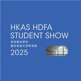 HKAS HDFA Student Show 2025 - The Gallery of Hong Kong Art School