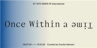 12th SITE SANTA FE International: Once Within a Time