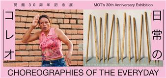 MOT’s 30th Anniversary Exhibition: Choreographies of the Everyday
