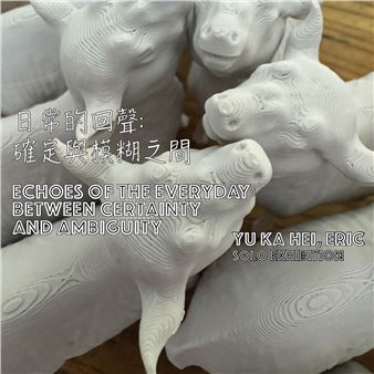 Echoes of the Everyday: Between Certainty and Ambiguity - The Gallery of Hong Kong Art School
