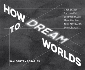 SAM Contemporaries: How To Dream Worlds - SAM at Tanjong Pagar Distripark