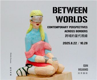 Between Worlds: Contemporary Perspectives Across Borders - Gin Huang Gallery