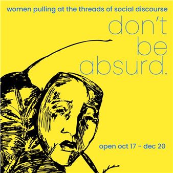 Women Pulling At The Threads of Social Discourse: Don't Be Absurd - The CAMP Gallery, North Miami