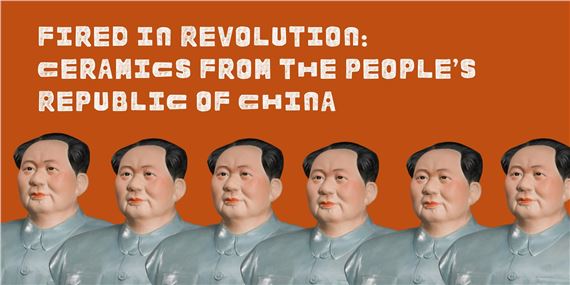 Fired in Revolution: Ceramics from the People’s Republic of China - American Museum of Ceramic Art