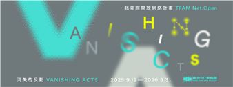 TFAM Net.Open. Online Exhibition. Vanishing Acts - Taipei Fine Arts Museum
