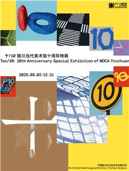 Ten/10: 10th Anniversary Special Exhibition of MOCA Yinchuan - MOCA Yinchuan