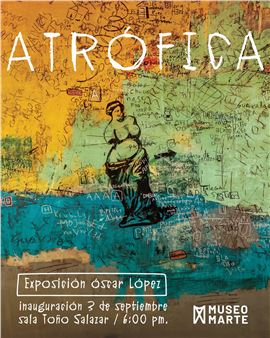 Óscar López: Atrofica - Museo MARTE