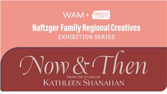 Now and Then: From the Studio of Kathleen Shanahan - Wichita Art Museum