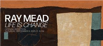 Ray Mead: Life is Change - Christopher Cutts Gallery