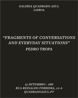 Pedro Tropa: Fragments of Conversation and Everyday Situations - Galeria Quadrado Azul, Lisboa