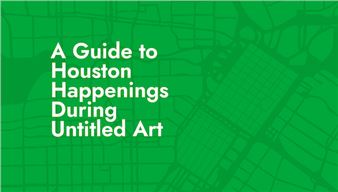 A Guide to Houston Happenings During Untitled Art