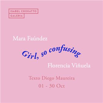 Mara Faúndez & Florencia Viñuela: Girl, so confusing - Isabel Croxatto Galeria