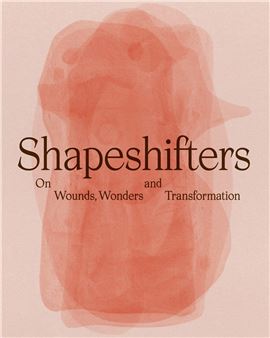 Shapeshifters: On Wounds, Wonders and Transformations - Framer Framed