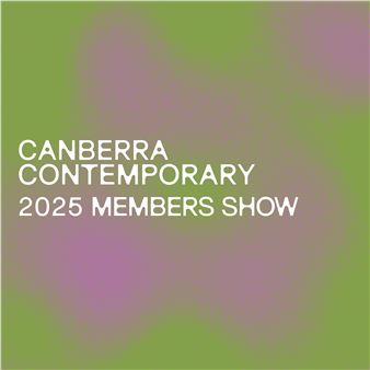 2025 Members Show - Canberra Contemporary Art Space, Manuka