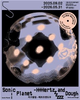 Hertz and Dough: Sonic Planet  - Buk-Seoul Museum of Art (SeMA)