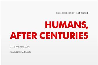 Rosit Mulyadi: Humans, After Centuries - Gajah Gallery, Jakarta